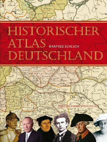 Historischer Atlas Deutschland: Vom Frankenreich zur Wiedervereinigung in Karten, Bildern und Texten