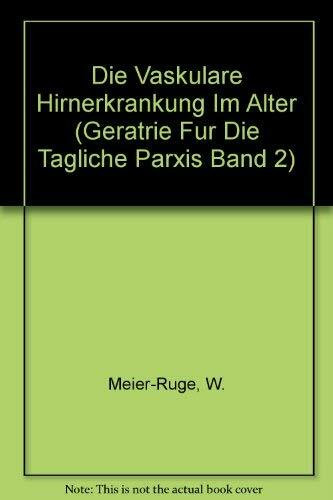 Geriatrie für die tägliche Praxis / Die vaskuläre Hirnerkrankung im Alter (Geratrie Fur Die Tagliche Parxis Band 2)