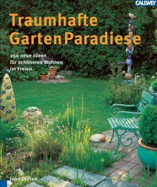 Traumhafte Garten Paradiese. 250 neue Ideen für schöneres Wohnen im Freien