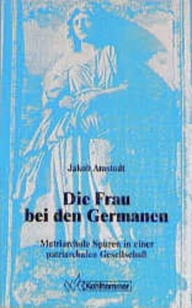 Die Frau bei den Germanen: Matriarchale Spuren in einer patriarchalen Gesellschaft