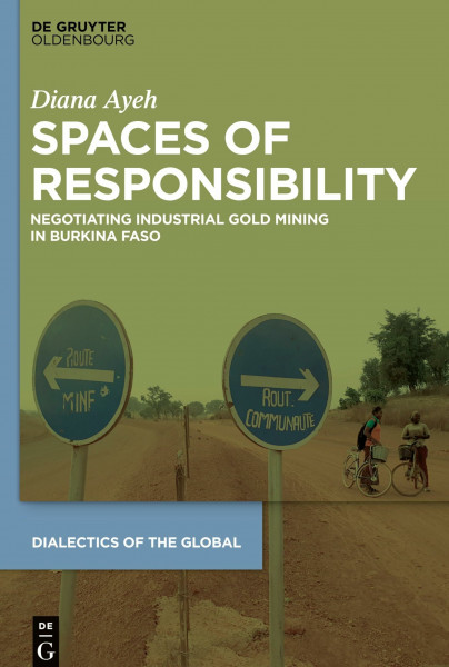 Spaces of Responsibility: Negotiating Industrial Gold Mining in Burkina Faso (Dialectics of the Global, 10)