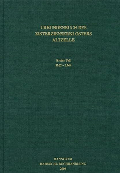 Urkundenbuch des Zisterzienserklosters Altzelle: Erster Teil: 1162-1249 (Codex Diplomaticus Saxoniae)