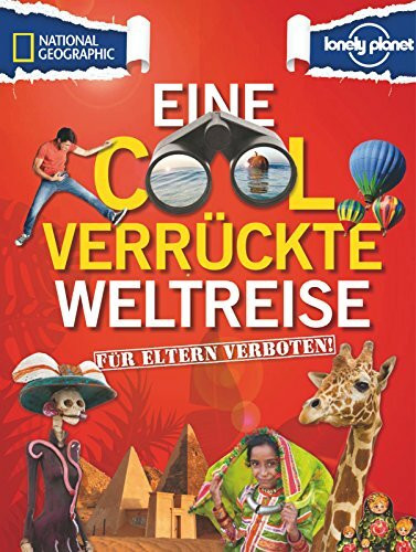 Für Eltern verboten: Eine cool verrückte Weltreise (NATIONAL GEOGRAPHIC Für Eltern verboten, Band 268)