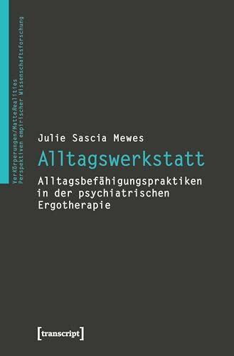 Alltagswerkstatt: Alltagsbefähigungspraktiken in der psychiatrischen Ergotherapie (VerKörperungen/MatteRealities - Perspektiven empirischer Wissenschaftsforschung, Bd. Nr. 25)