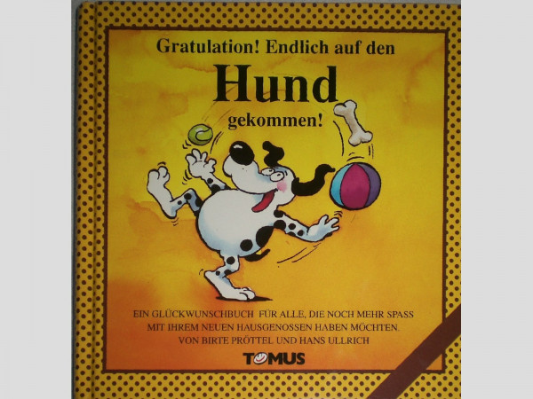 Gratulation: Endlich auf den Hund gekommen!: Ein Glückwunschbuch für alle, die noch mehr Spaß mit ihrem neuen Hausgenossen haben möchten