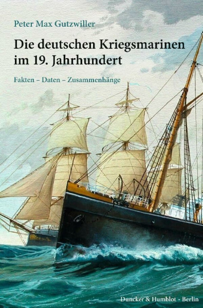 Die deutschen Kriegsmarinen im 19. Jahrhundert.: Fakten – Daten – Zusammenhänge.