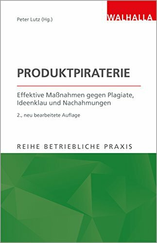 Produktpiraterie: Effektive Maßnahmen gegen Plagiate, Ideenklau und Nachahmungen; Reihe Betriebliche Praxis