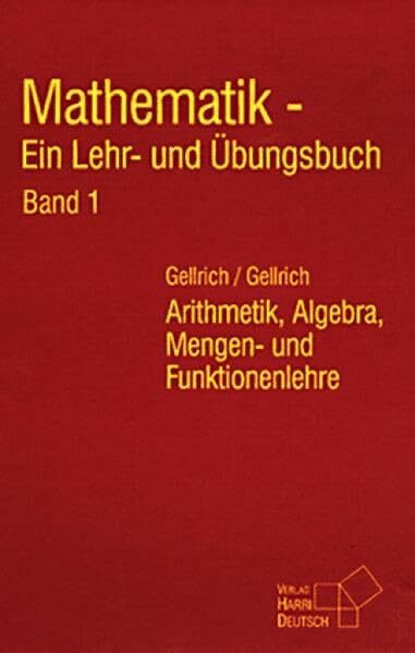 Mathematik - Ein Lehr- und Übungsbuch: Mathematik, Ein Lehrbuch und Übungsbuch, Bd.1, Arithmetik, Algebra, Mengen- und Funktionenlehre