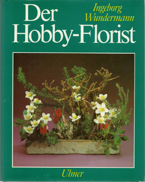 Der Hobby-Florist. Eine umfassende Anleitung für klassisches und modernes Gestalten