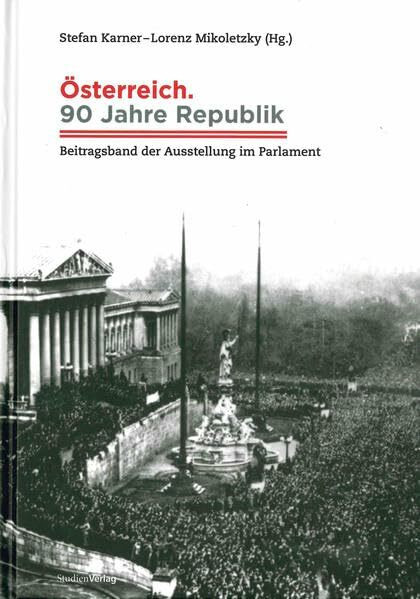 Österreich. 90 Jahre Republik. Beitragsband der Ausstellung im Parlament