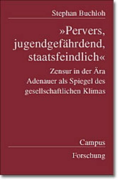 »Pervers, jugendgefährdend, staatsfeindlich«: Zensur in der Ära Adenauer als Spiegel des gesellschaftlichen Klimas (Campus Forschung)