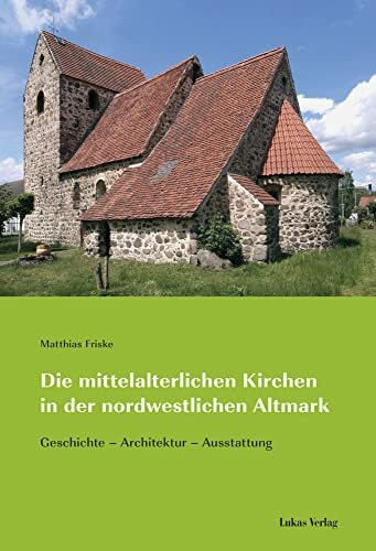 Die mittelalterlichen Kirchen in der nordwestlichen Altmark: Geschichte – Architektur – Ausstattung (Kirchen im ländlichen Raum)