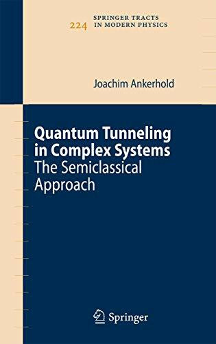 Quantum Tunneling in Complex Systems: The Semiclassical Approach (Springer Tracts in Modern Physics, 224, Band 224)