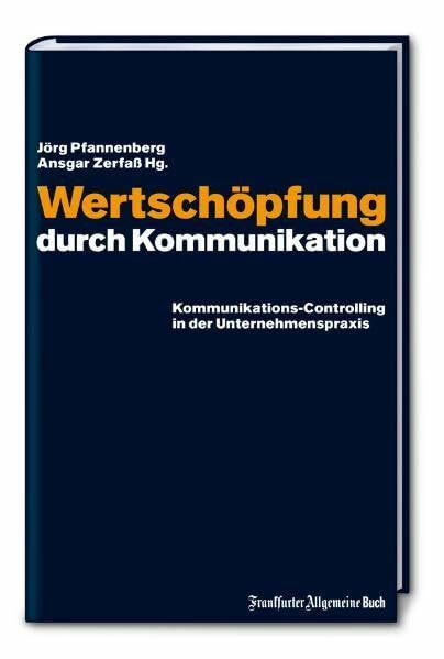 Wertschöpfung durch Kommunikation: Kommunikations-Controlling in der Unternehmenspraxis