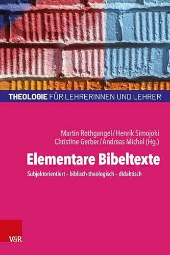 Elementare Bibeltexte: Subjektorientiert - biblisch-theologisch - didaktisch (Theologie für Lehrerinnen und Lehrer)