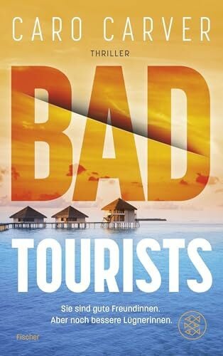 Bad Tourists: Sie sind gute Freundinnen. Aber noch bessere Lügnerinnen | Mörderischer Thrill an den Traumstränden der Malediven – packend, rasant, mitreißend!