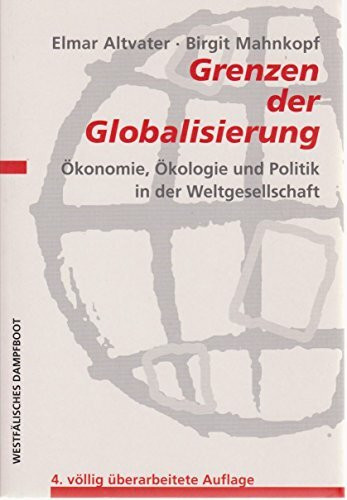 Grenzen der Globalisierung: Ökonomie, Ökologie und Politik in der Weltgesellschaft