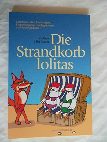 Die Strandkorblolitas: Satirisches über Kindersegen, Frauenversteher, Suchtgefahren und Beziehungsstress