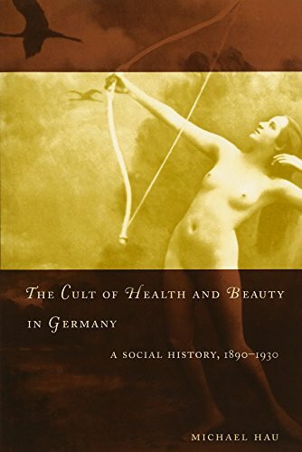 University of Chicago Press The Cult Of Health And Beauty In Germany, A Social History, 1890-1930
