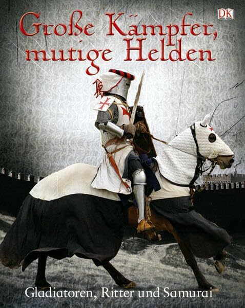 Große Kämpfer, mutige Helden: Gladiatoren, Ritter und Samurai