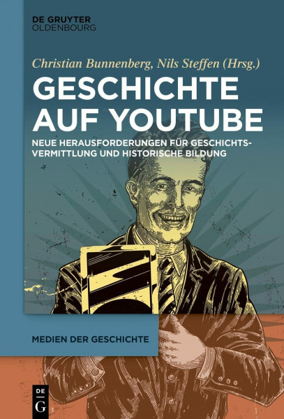 Geschichte auf YouTube: Neue Herausforderungen für Geschichtsvermittlung und historische Bildung (Medien der Geschichte, 2, Band 2)