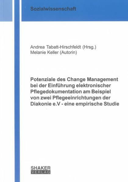 Potenziale des Change Management bei der Einführung elektronischer Pflegedokumentation am Beispiel von zwei Pflegeeinrichtungen der Diakonie e.V - ... Studie (Berichte aus der Sozialwissenschaft)