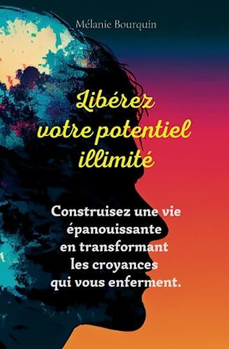 Libérez votre potentiel illimité : construisez une vie épanouissante en transformant les croyances qui vous enferment: Multipotentiels et Zèbres : ... vos croyances limitantes et vous révéler