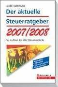Der aktuelle Steuerratgeber 2007/2008: So nutzen Sie alle Steuervorteile; Neu in 2007: Elterngeld - Steuervorteile für Ehrenamtliche