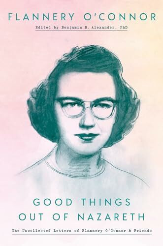 Convergent Books Good Things Out Of Nazareth, The Uncollected Letters Of Flannery O'Connor And Friends