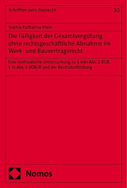 Die Fälligkeit der Gesamtvergütung ohne rechtsgeschäftliche Abnahme im Werk- und Bauvertragsrecht: Eine methodische Untersuchung zu § 640 Abs. 2 BGB, ...... Die Fälligkeit der Gesamtvergütung ohne rechtsgeschäftliche Abnahme im Werk- und Bauvertragsrecht: Eine methodische Untersuchung zu § 640 Abs. 2 BGB, ... Rechtsfortbildung (Schriften zum Baurecht)