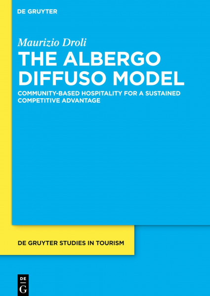 The Albergo Diffuso Model: Community-based hospitality for a sustained competitive advantage (De Gruyter Studies in Tourism, 2)
