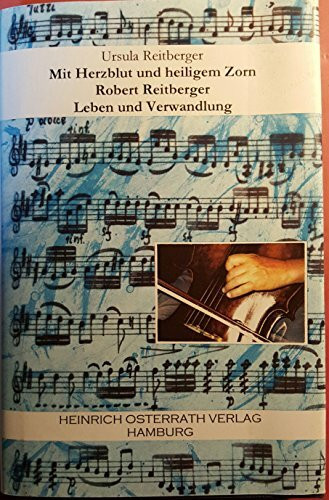 Mit Herzblut und heiligem Zorn: Robert Reitberger - Leben und Verwandlung