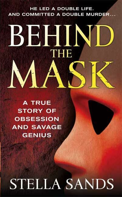 Behind the Mask: A True Story of Obsession and a Savage Genius Behind the Mask: A True Story of Obsession and a Savage Genius