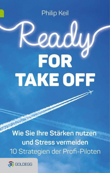 Ready for Take off: Wie Sie Ihre Stärken nutzen und Stress vermeiden - 10 Strategien der Berufspiloten (Goldegg Leben und Gesundheit)