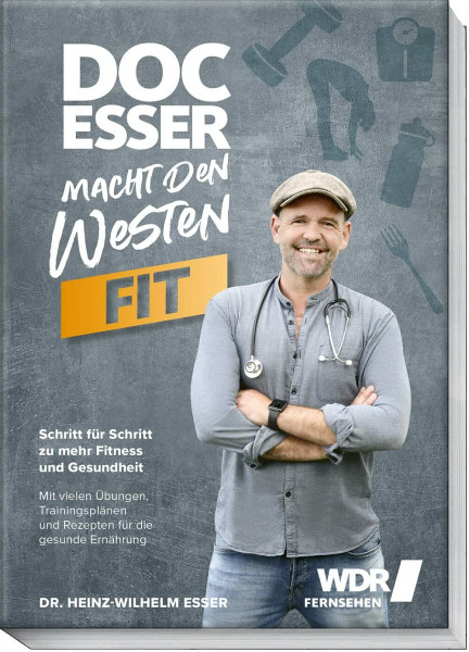 Doc Esser macht den Westen fit: Schritt für Schritt zu mehr Fitness und Gesundheit mit Übungen, Trainingsplänen und Rezepten für die gesunde Ernährung – Endlich den inneren Schweinehund überwinden