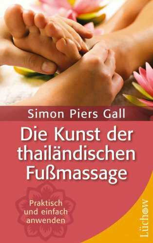 Die Kunst der thailändischen Fußmassage: Praktisch und einfach selbst anwenden: Praktisch und einfach anwenden