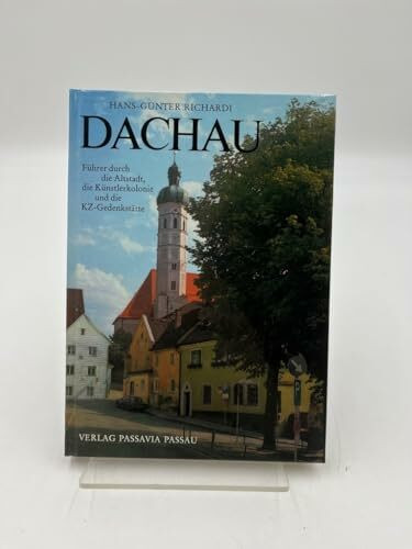 Dachau. Führer durch die Altstadt, die Künstlerkolonie und die KZ-Gedenkstätte