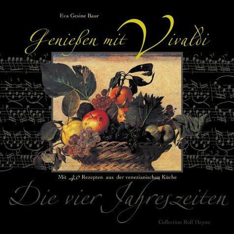 Geniessen mit Vivaldi: Die vier Jahreszeiten. Mit 60 Rezepten aus der venezianischen Küche