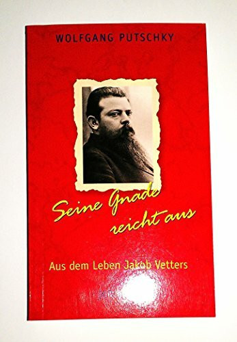 Seine Gnade reicht aus: Aus dem Leben Jakob Vetters