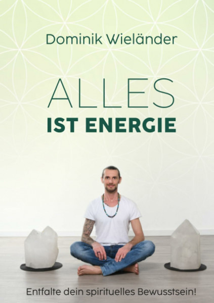 Alles ist Energie: Entfalte dein spirituelles Bewusstsein