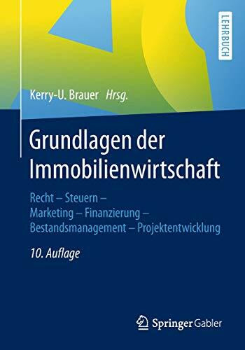 Grundlagen der Immobilienwirtschaft: Recht - Steuern - Marketing - Finanzierung - Bestandsmanagement - Projektentwicklung