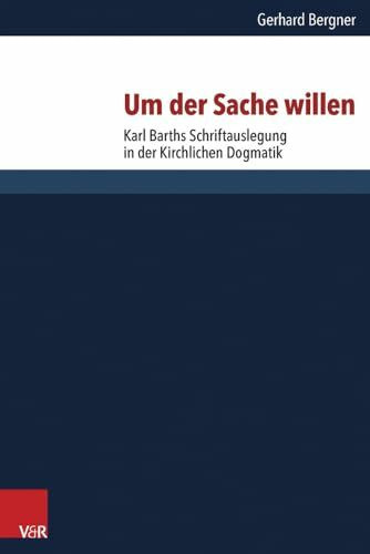 Um der Sache willen: Karl Barths Schriftauslegung in der Kirchlichen Dogmatik (Forschungen Zur Systematischen Und Okumenischen Theologie) (Forschungen ... und ökumenischen Theologie, Band 148)