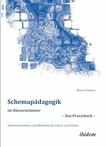 Schemapädagogik im Klassenzimmer – Das Praxisbuch –: Arbeitsmaterialien und Methoden für Lehrer und Schüler (Schemapädagogik kompakt)