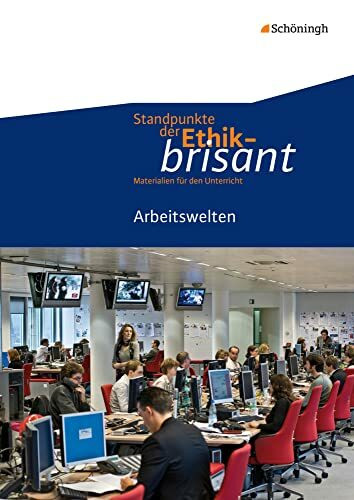Standpunkte der Ethik - brisant: Arbeitswelten (Standpunkte der Ethik - brisant: Materialien für den Unterricht)
