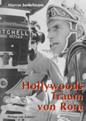 Hollywoods Traum von Rom: Und die Tradition des Monumentalfilms., (Kulturgeschichte der Antiken Welt)