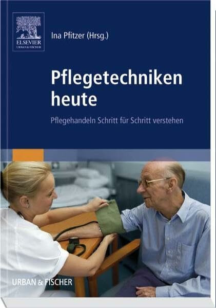 Pflegetechniken heute: Pflegehandeln Schritt für Schritt verstehen