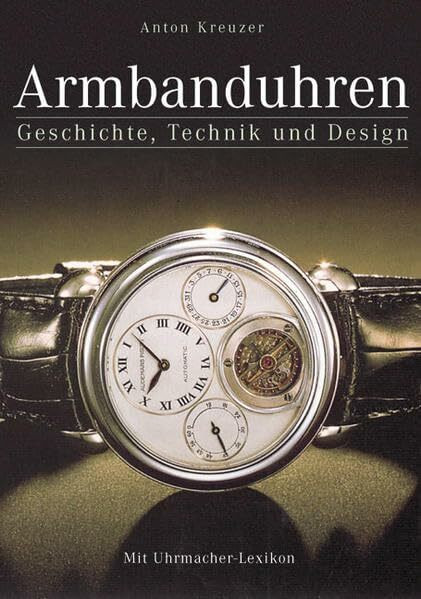 Armbanduhren: Mit kleinem Uhrmacher Lexikon. Ein Standardwerk für Sammler und Uhrenfreunde