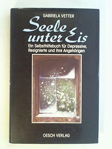 Seele unter Eis: Ein Selbsthilfebuch für Depressive, Resignierte und ihre Angehörigen