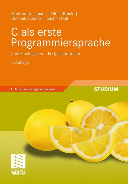 C als erste Programmiersprache: Vom Einsteiger zum Fortgeschrittenen: Vom Einsteiger zum Fortgeschrittenen. Mit Übungsaufgaben im Web