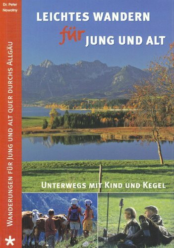 Leichtes Wandern für alt und jung: Wanderungen für alt und jung quer durchs Allgäu: Wanderungen für jung und alt quer durchs Allgäu. Unterwegs mit Kind und Kegel